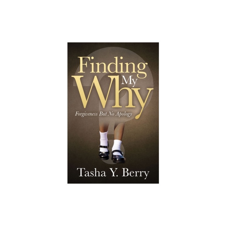 Finding My Why Forgiveness But No Apology, Tasha Y. Berry