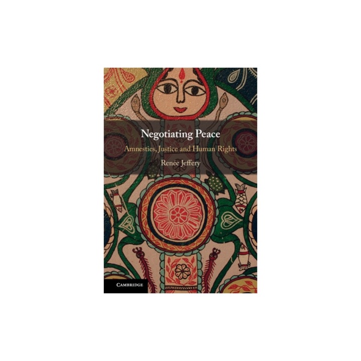 Negotiating Peace Amnesties, Justice and Human Rights, Ren Jeffery