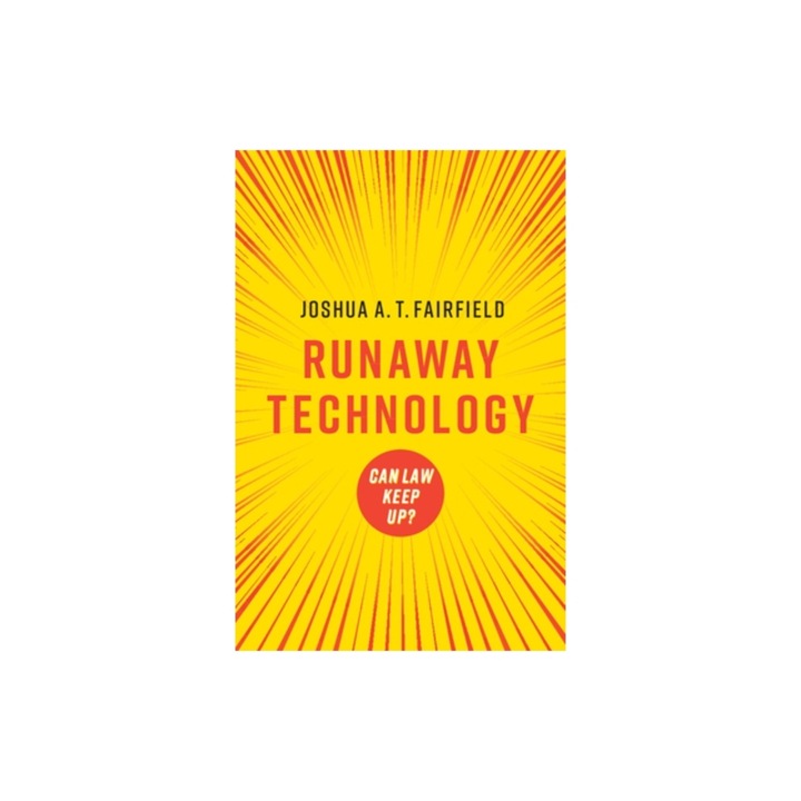 Runaway Technology Can Law Keep Up?, Joshua A. T. Fairfield