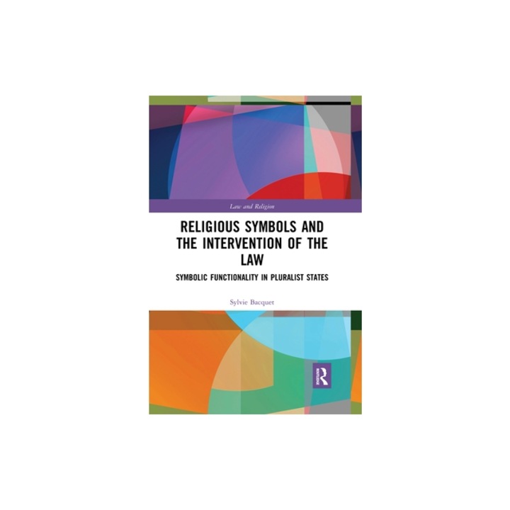 Religious Symbols and the Intervention of the Law Symbolic Functionality in Pluralist States, Sylvie Bacquet