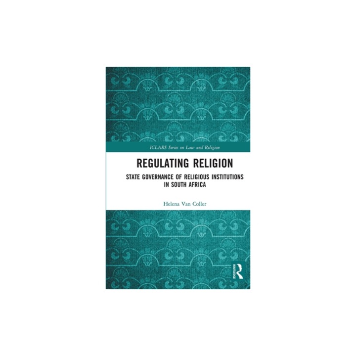Regulating Religion State Governance of Religious Institutions in South Africa, Helena Van Coller