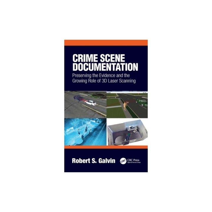 Crime Scene Documentation Preserving the Evidence and the Growing Role of 3D Laser Scanning, Robert Galvin