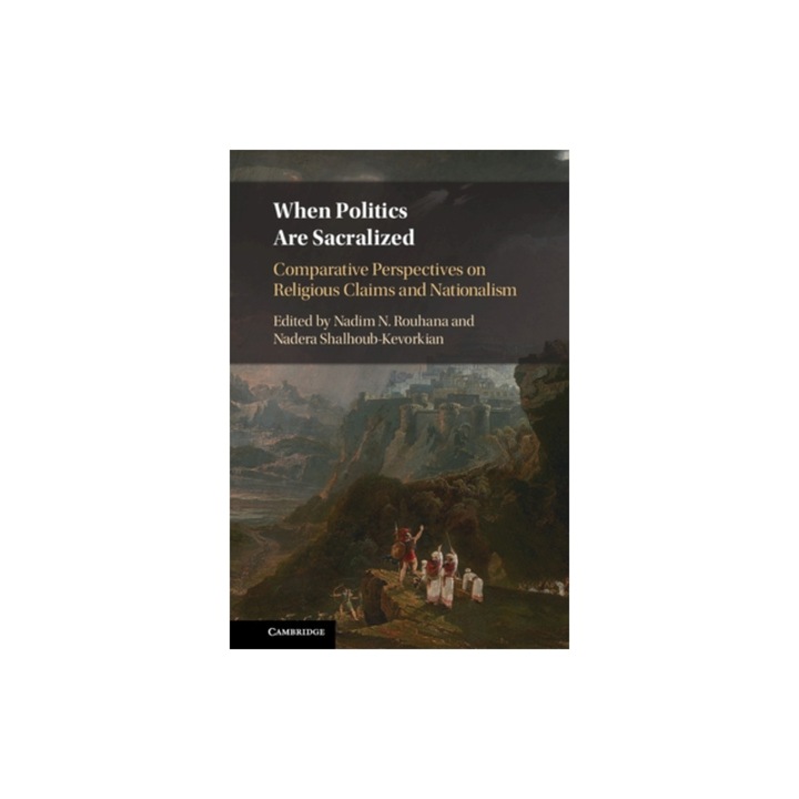 When Politics Are Sacralized Comparative Perspectives on Religious Claims and Nationalism, Nadim N. Rouhana