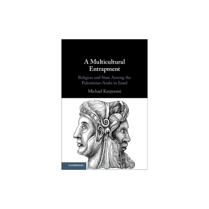 A Multicultural Entrapment Religion and State Among the Palestinian-Arabs in Israel, Michael Karayanni