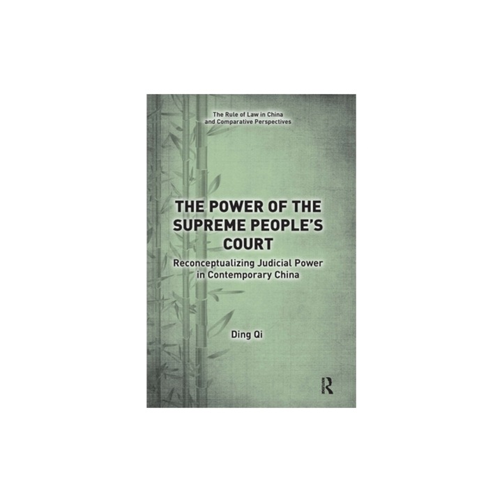 The Power of the Supreme People's Court Reconceptualizing Judicial Power in Contemporary China, Ding Qi