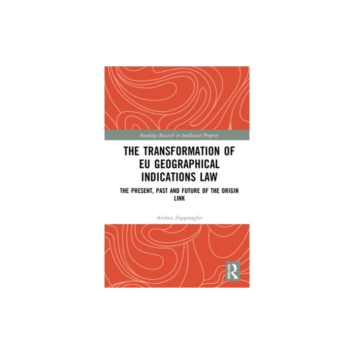 The Transformation of Eu Geographical Indications Law The Present, Past and Future of the Origin Link, Andrea Zappalaglio