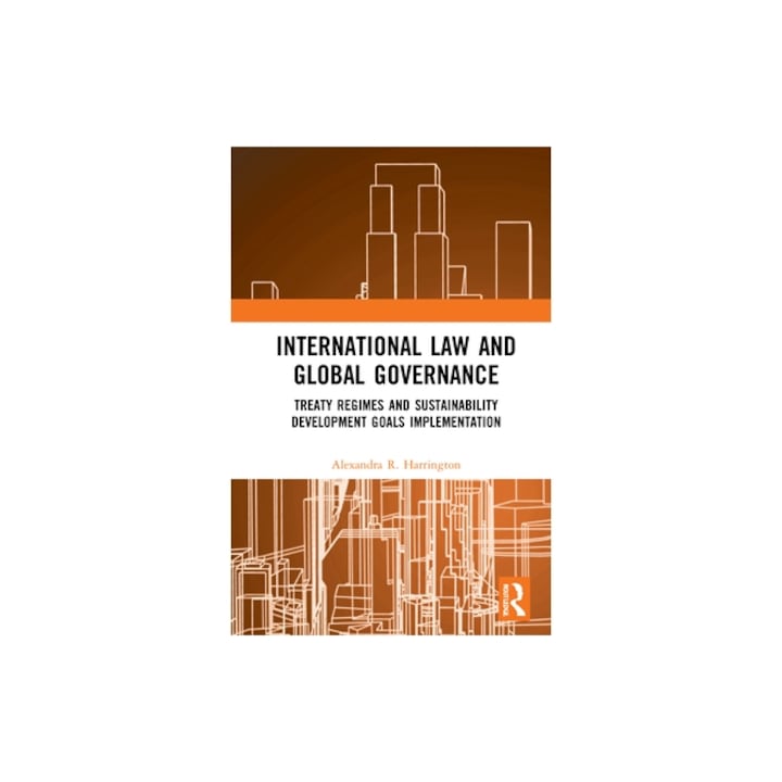 International Law and Global Governance Treaty Regimes and Sustainability Development Goals Implementation, Alexandra R. Harrington
