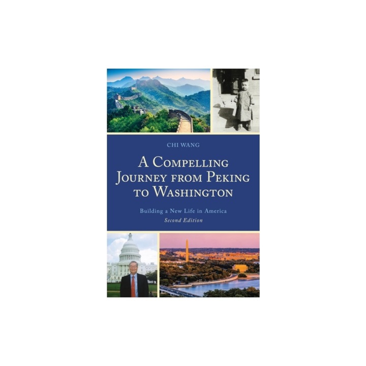 A Compelling Journey from Peking to Washington Building a New Life in America, Chi Wang