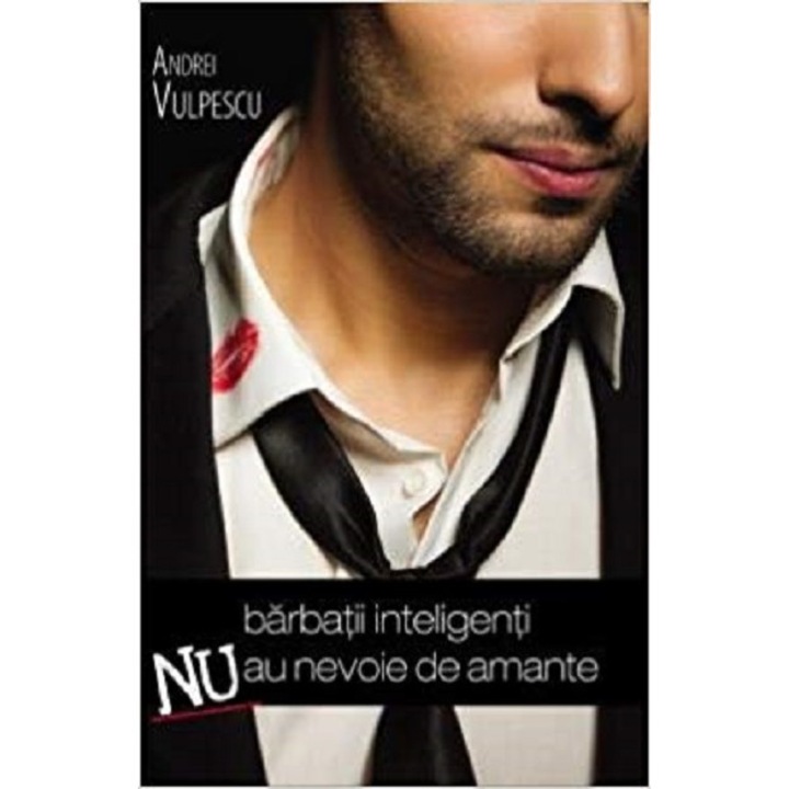 Barbatii inteligenti nu au nevoie de amante - Andrei Vulpescu