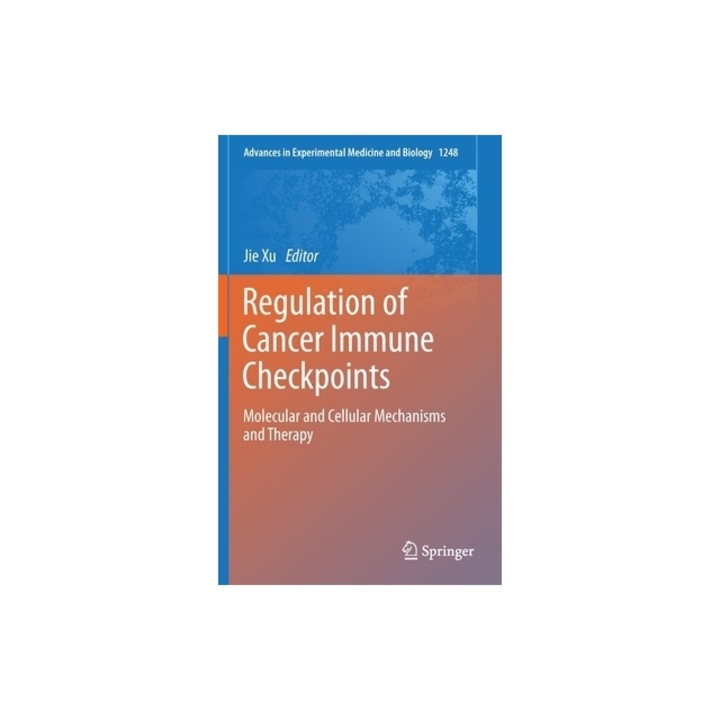 Regulation of Cancer Immune Checkpoints Molecular and Cellular Mechanisms and Therapy, Jie Xu