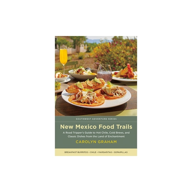 New Mexico Food Trails A Road Tripper's Guide to Hot Chile, Cold Brews
