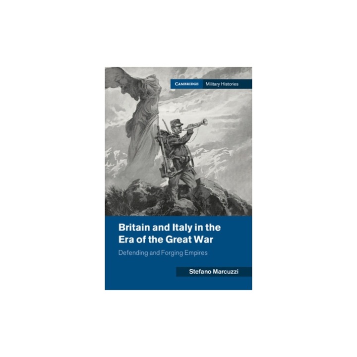 Britain and Italy in the Era of the First World War Defending and Forging Empires, Stefano Marcuzzi