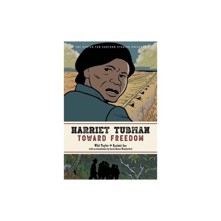 Harriet Tubman Toward Freedom The Center for Cartoon Studies Presents, Whit Taylor