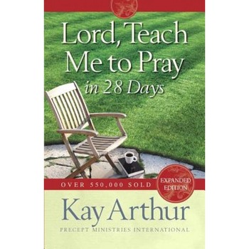 Lord, Teach Me to Pray in 28 Days, Kay Arthur Lord, Teach Me to Pray in 28 Days, Kay Arthur