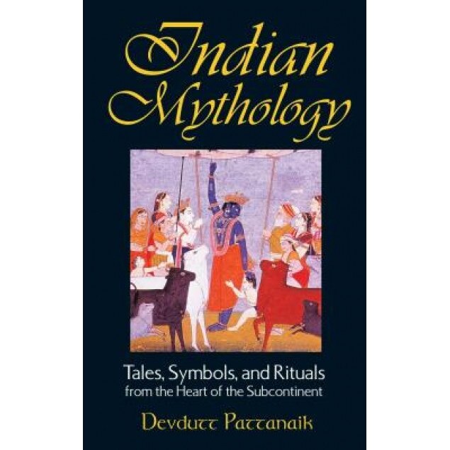 Indian Mythology: Tales, Symbols, and Rituals from the Heart of the Subcontinent, Devdutt Pattanaik