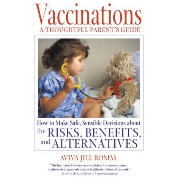 Vaccinations: A Thoughtful Parent's Guide: How to Make Safe, Sensible Decisions about the Risks, Benefits, and Alternatives, Aviva Jill Romm