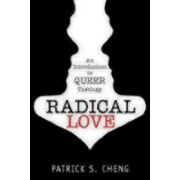Radical Love: An Introduction to Queer Theology, Patrick S. Cheng