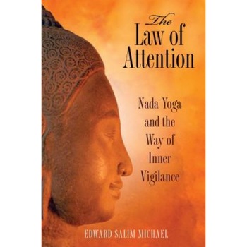 The Law of Attention: Nada Yoga and the Way of Inner Vigilance - Edward Salim Michael The Law of Attention: Nada Yoga and the Way of Inner Vigilance - Edward Salim Michael