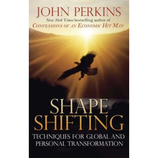 Shapeshifting: Techniques for Global and Personal Transformation - John Perkins