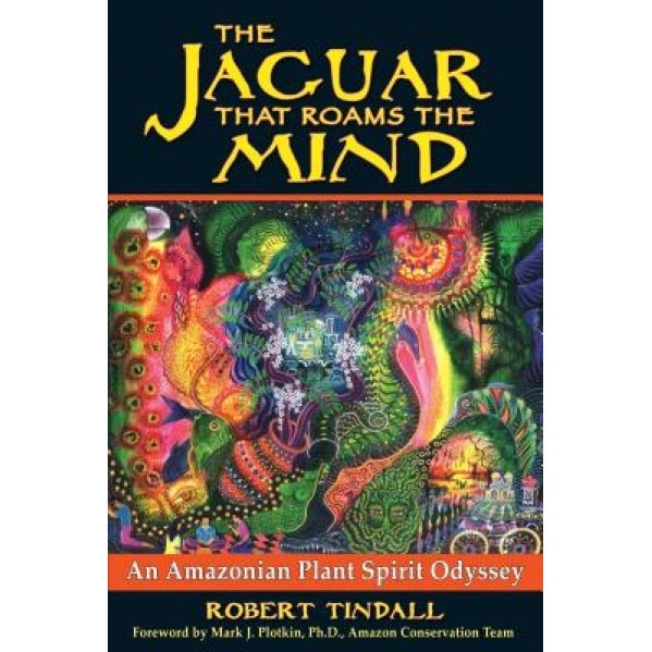 The Jaguar That Roams the Mind: An Amazonian Plant Spirit Odyssey - Robert Tindall
