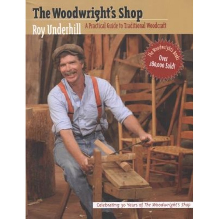 Woodwright's Shop: A Practical Guide to Traditional Woodcraft, Roy Underhill