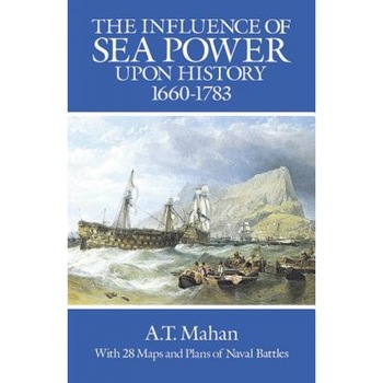 The Influence of Sea Power Upon History, 1660-1783, Alfred Thayer Mahan, A T Mahan The Influence of Sea Power Upon History, 1660-1783, Alfred Thayer Mahan, A T Mahan