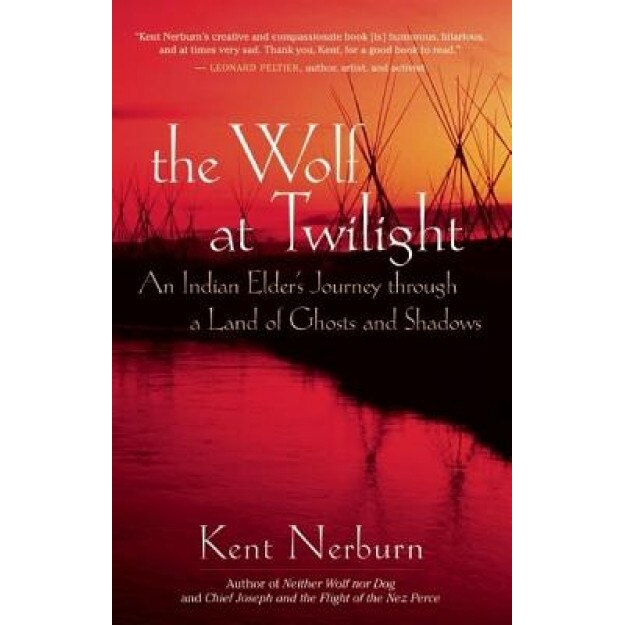 The Wolf at Twilight: An Indian Elder's Journey Through a Land of Ghosts and Shadows, Kent Nerburn