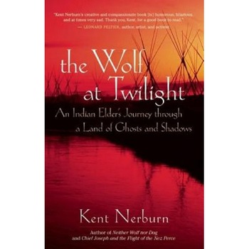 The Wolf at Twilight: An Indian Elder's Journey Through a Land of Ghosts and Shadows, Kent Nerburn The Wolf at Twilight: An Indian Elder's Journey Through a Land of Ghosts and Shadows, Kent Nerburn