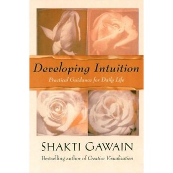 Developing Intuition: Practical Guidance for Daily Life, Shakti Gawain Developing Intuition: Practical Guidance for Daily Life, Shakti Gawain