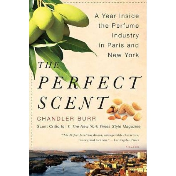 The Perfect Scent: A Year Inside the Perfume Industry in Paris and New York - Chandler Burr