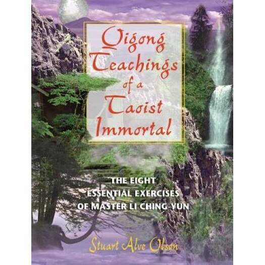 Qigong Teachings of a Taoist Immortal: The Eight Essential Exercises of Master Li Ching-Yun, Stuart Alve Olson