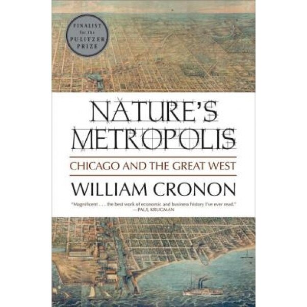 Nature's Metropolis Nature's Metropolis: Chicago and the Great West Chicago and the Great West, William Cronon