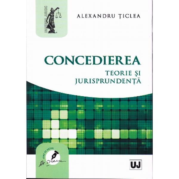 Concedierea. Teorie si jurisprudenta - Alexandru Ticlea