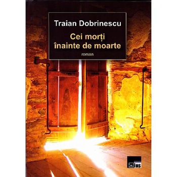 Cei morti inainte de moarte - Traian Dobrinescu Cei morti inainte de moarte - Traian Dobrinescu