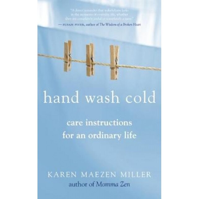 Hand Wash Cold: Care Instructions for an Ordinary Life, Karen Maezen Miller
