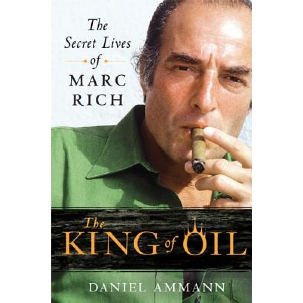 The King of Oil: The Secret Lives of Marc Rich, Daniel Ammann