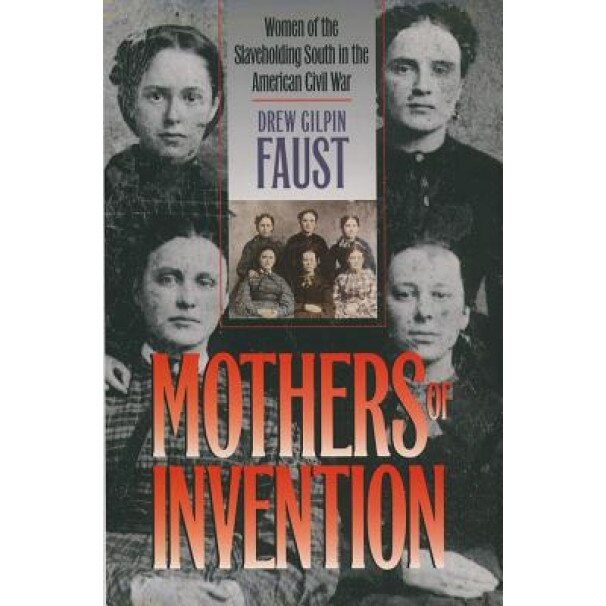 Mothers of Invention: Women of the Slaveholding South in the American Civil War, Drew Gilpin Faust