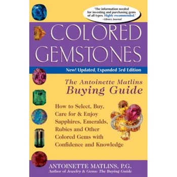 Colored Gemstones: The Antoinette Matlins Buying Guide: How to Select, Buy, Care for & Enjoy Sapphires, Emeralds, Rubies and Other Colore, Antoinette, P.G. Matlins Colored Gemstones: The Antoinette Matlins Buying Guide: How to Select, Buy, Care for & Enjoy Sapphires, Emeralds, Rubies and Other Colore, Antoinette, P.G. Matlins