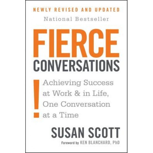 Fierce Conversations: Achieving Sucess at Work and in Life One Conversation at a Time, Susan Scott