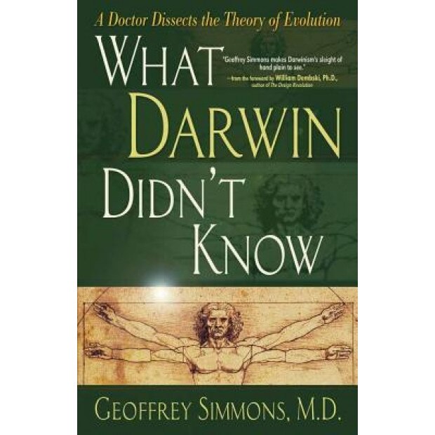 What Darwin Didn't Know: A Doctor Dissects the Theory of Evolution, Geoffrey S. Simmons, M. D. Simmons, William A. Dembski