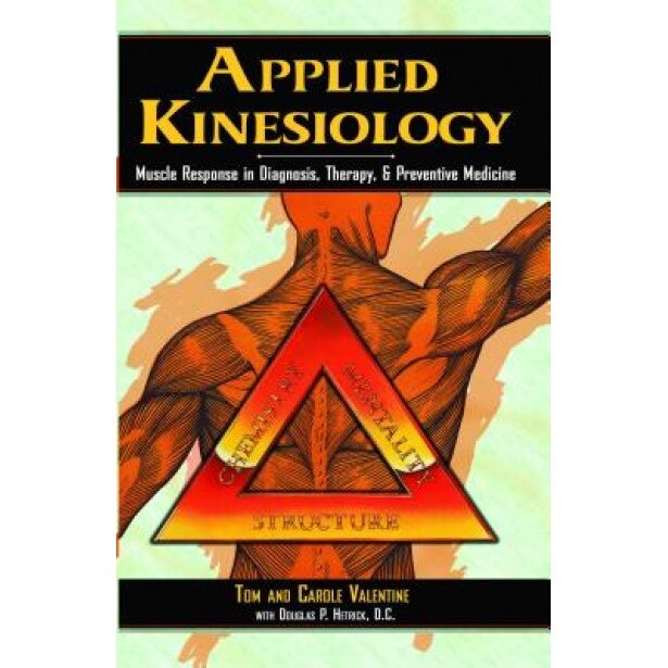 Applied Kinesiology: Muscle Response in Diagnosis, Therapy, and Preventive Medicine - Carole Valentine, Tom Valentine