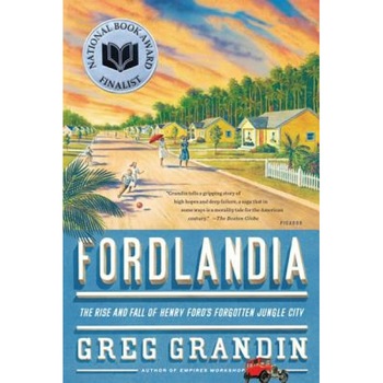 Fordlandia: The Rise and Fall of Henry Ford's Forgotten Jungle City, Greg Grandin Fordlandia: The Rise and Fall of Henry Ford's Forgotten Jungle City, Greg Grandin