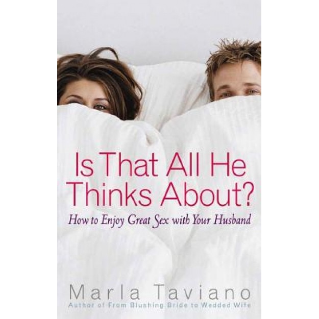 Is That All He Thinks About?: How to Enjoy Great Sex with Your Husband, Marla Taviano