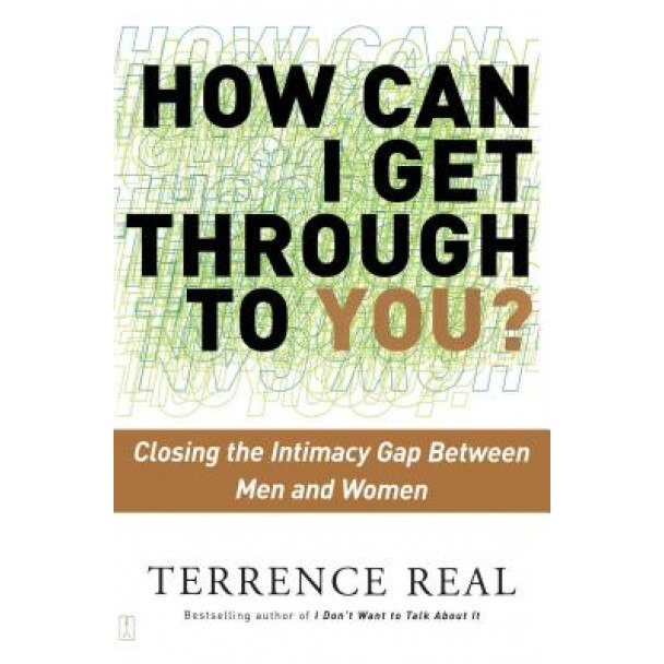 How Can I Get Through to You?: Closing the Intimacy Gap Between Men and Women - Terrence Real