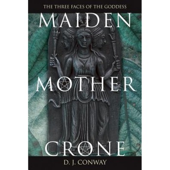 Maiden, Mother, Crone Maiden, Mother, Crone: The Myth & Reality of the Triple Goddess the Myth & Reality of the Triple Goddess, D. J. Conway Maiden, Mother, Crone Maiden, Mother, Crone: The Myth & Reality of the Triple Goddess the Myth & Reality of the Triple Goddess, D. J. Conway