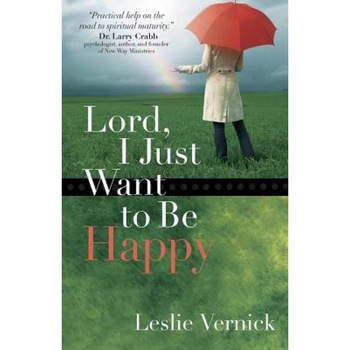 Lord, I Just Want to Be Happy, Leslie Vernick Lord, I Just Want to Be Happy, Leslie Vernick