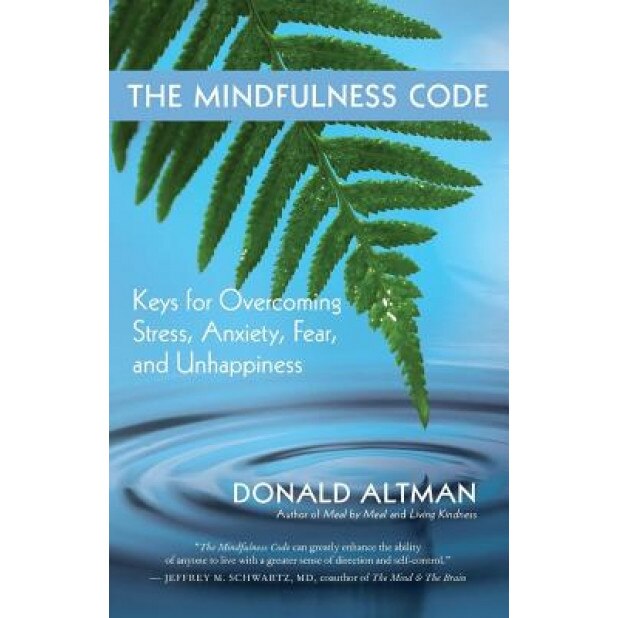 The Mindfulness Code: Keys for Overcoming Stress, Anxiety, Fear, and Unhappiness, Donald Altman