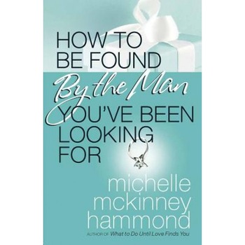 How to Be Found by the Man You've Been Looking for, Michelle McKinney Hammond How to Be Found by the Man You've Been Looking for, Michelle McKinney Hammond