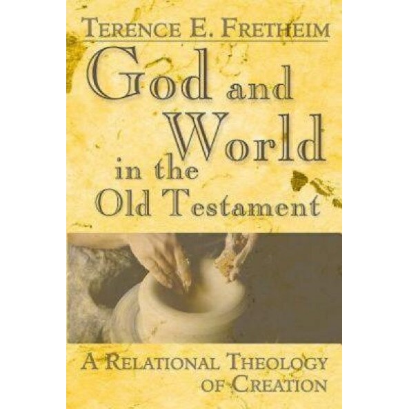God and World in the Old Testament: A Relational Theology of Creation, Terence E. Fretheim