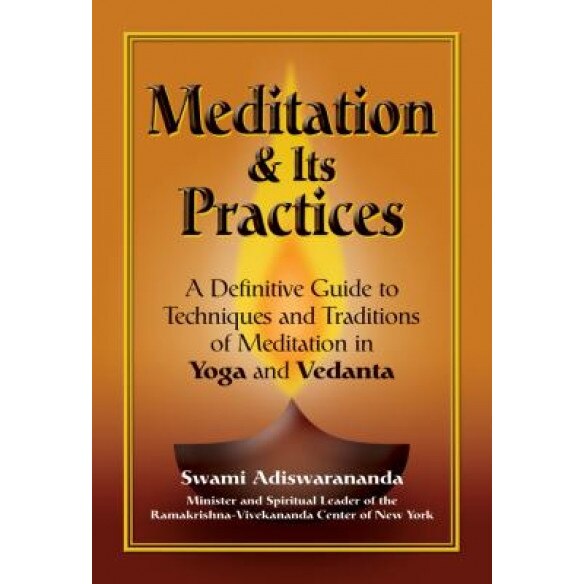 Meditation & Its Practices: A Definitive Guide to Technniques and Traditions of Meditation in Yoga and Vedanta, Swami Adiswarananda
